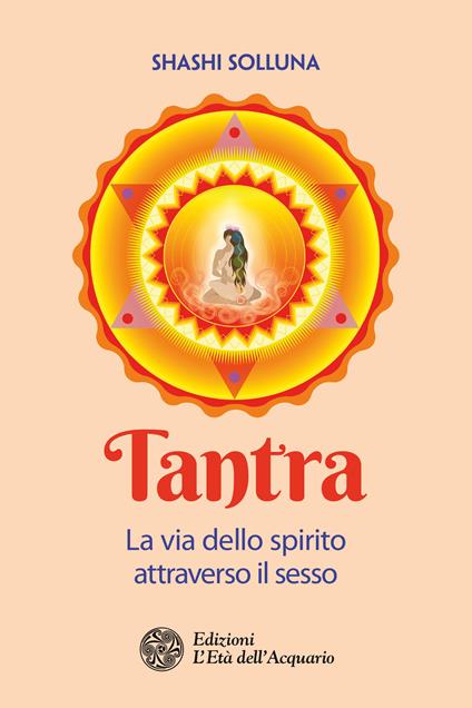 Tantra. La via dello spirito attraverso il sesso - Shashi Solluna,Marta Tropeano - ebook