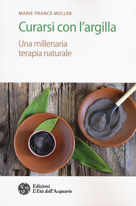 Curarsi con l'argilla. Una millenaria terapia naturale - Marie-France Muller - copertina