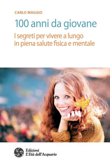 100 anni da giovane. I segreti per vivere a lungo in piena salute fisica e mentale - Carlo Maggio - copertina
