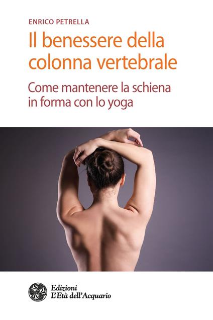 Il benessere della colonna vertebrale. Come mantenere la schiena in forma con lo yoga - Enrico Petrella - copertina