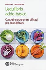 L' equilibrio acido-basico. Consigli e programmi efficaci per deacidificarsi