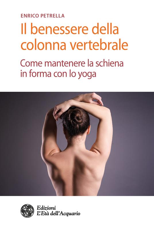 Il benessere della colonna vertebrale. Come mantenere la schiena in forma con lo yoga - Enrico Petrella - ebook