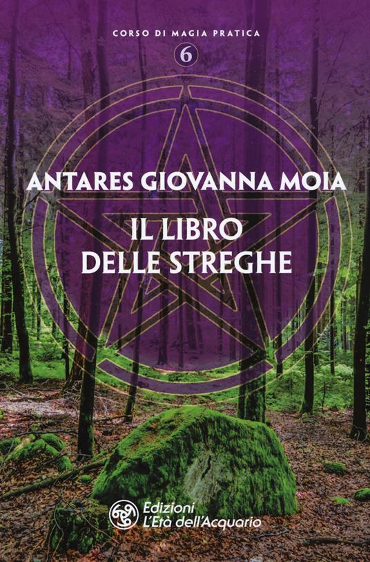 Il libro delle streghe - Giovanna Moia Antares - Libro - L'Età  dell'Acquario - Corso di magia pratica