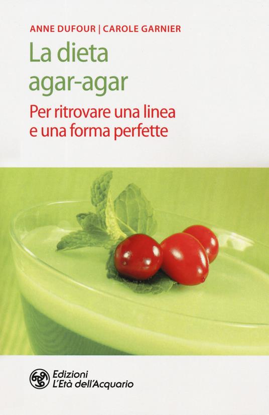 La dieta agar-agar. Per ritrovare una linea e una forma perfette - Anne Dufour,Carole Garnier - copertina