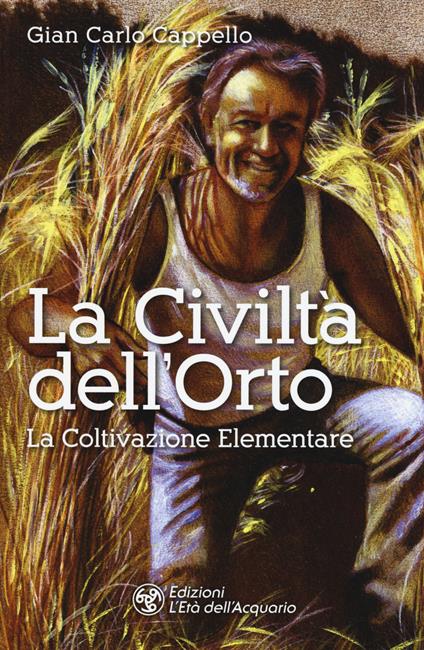 La Civiltà dell'Orto. La Coltivazione Elementare - Gian Carlo Cappello - copertina