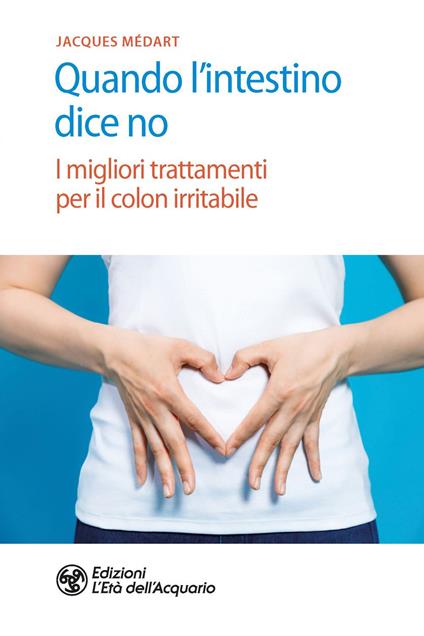 Quando l'intestino dice no. I migliori trattamenti per il colon irritabile - Jacques Medart,Simone Crestanello - ebook
