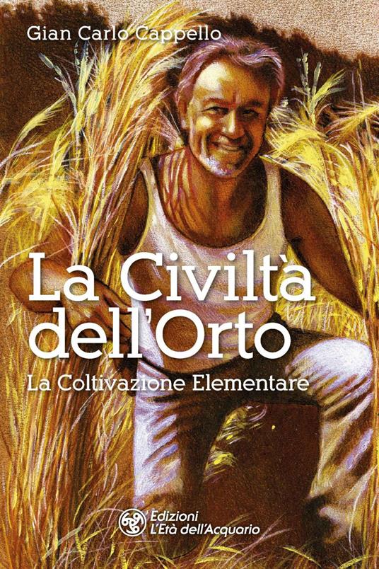 La Civiltà dell'Orto. La Coltivazione Elementare - Gian Carlo Cappello - ebook
