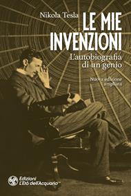 Le mie invenzioni. L'autobiografia di un genio. Nuova ediz.