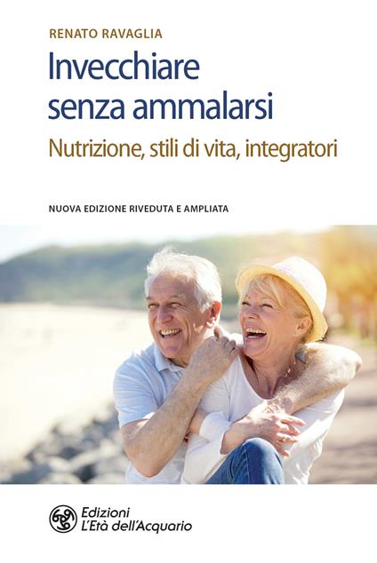 Invecchiare senza ammalarsi. Nutrizione, stili di vita, integratori - Renato Ravaglia - ebook