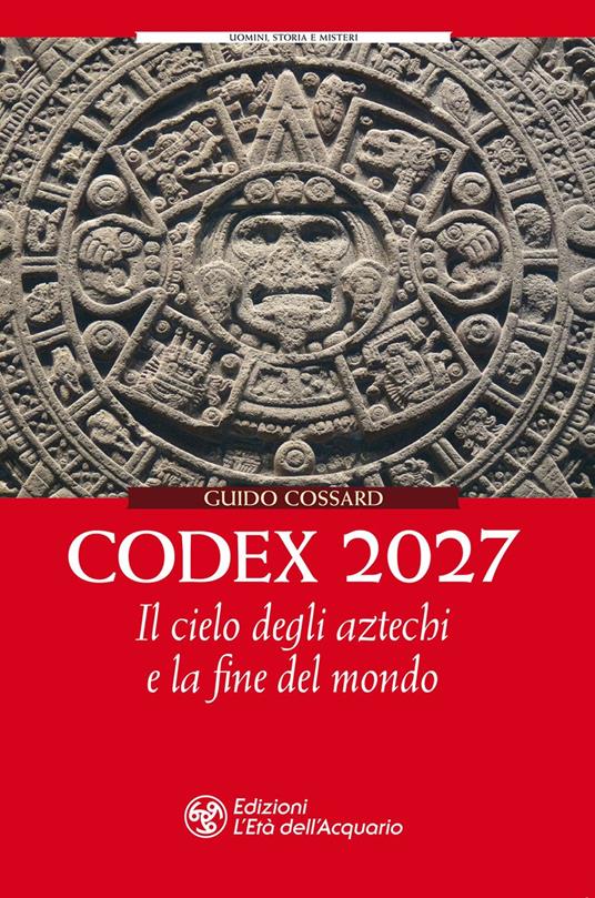 Codex 2027. Il cielo degli aztechi e la fine del mondo - Guido Cossard - copertina