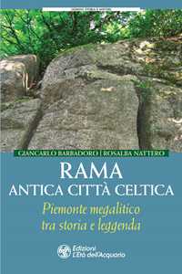 Rama antica città celtica. Piemonte megalitico tra storia e leggenda