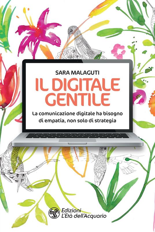 Il digitale gentile. La comunicazione digitale ha bisogno di empatia, non solo di strategia - Sara Malaguti - ebook