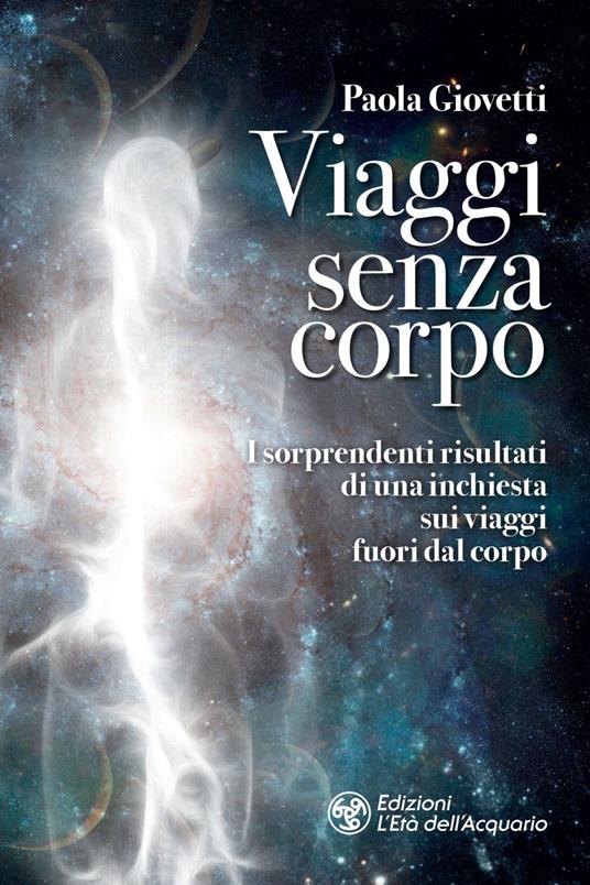 Viaggi senza corpo. I sorprendenti risultati di una inchiesta sui viaggi fuori dal corpo - Paola Giovetti - ebook