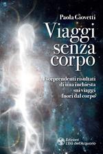 Viaggi senza corpo. I sorprendenti risultati di una inchiesta sui viaggi fuori dal corpo