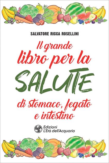 Il grande libro per la salute di stomaco, fegato e intestino - Salvatore Ricca Rosellini - ebook
