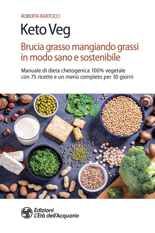 Keto veg. Brucia grasso mangiando grassi in modo sano e sostenibile. Manuale di dieta chetogenica 100% vegetale con 75 ricette e un menù completo per 30 giorni - Roberta Bartocci - copertina