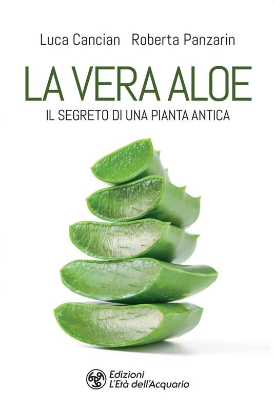 La vera aloe. Il segreto di una pianta antica - Luca Cancian,Roberta Panzarin - ebook