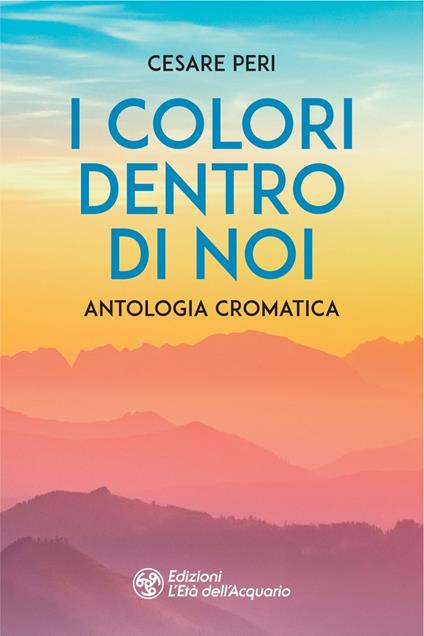 I colori dentro di noi. Antologia cromatica - Cesare Peri - ebook