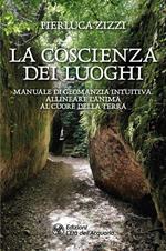 La coscienza dei luoghi. Manuale di geomanzia intuitiva. Allineare l'anima al cuore della Terra