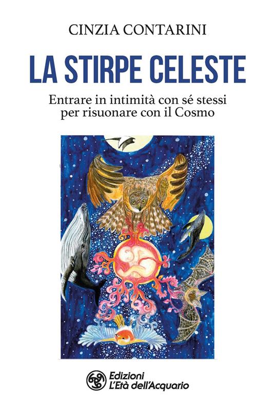 La stirpe celeste. Entrare in intimità con sé stessi per risuonare con il Cosmo - Cinzia Contarini - copertina