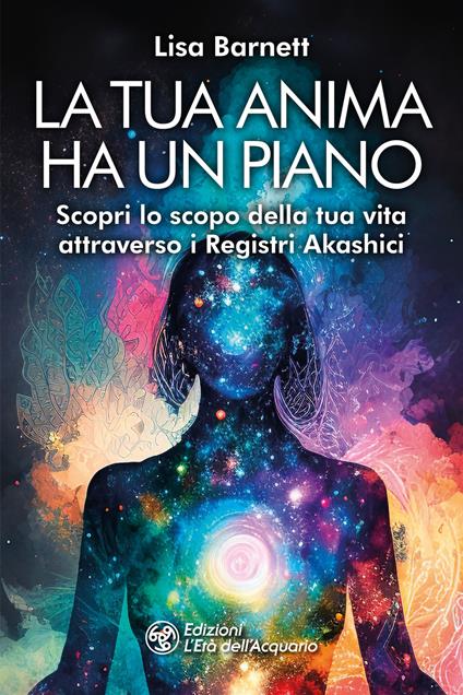 La tua anima ha un piano. Scopri lo scopo della tua vita attraverso i Registri Akashici - Lisa Barnett - copertina