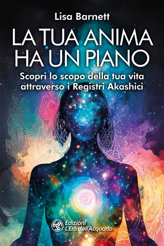 La tua anima ha un piano. Scopri lo scopo della tua vita attraverso i Registri Akashici - Lisa Barnett - copertina