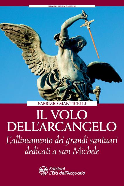 Il volo dell'arcangelo. L'allineamento dei grandi santuari dedicati a san Michele - Fabrizio Manticelli - copertina