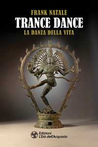Libro Trance dance. La danza della vita Frank Natale