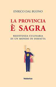 La provincia è sagra. Resistenza culinaria di un mondo in disfatta
