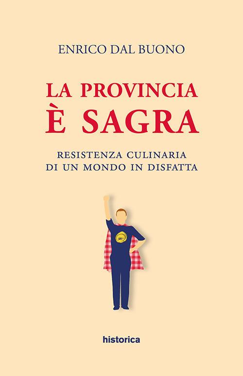 La provincia è sagra. Resistenza culinaria di un mondo in disfatta - Enrico Dal Buono - copertina