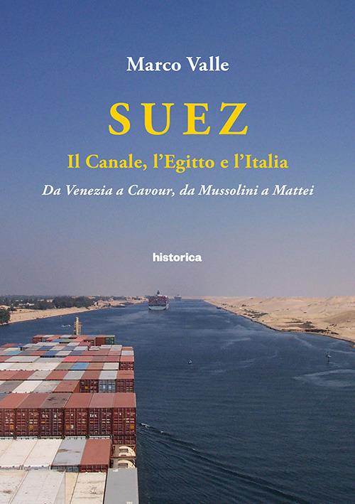 Suez. Il canale, l'Egitto e l'Italia. Da Venezia a Cavour, da Mussolini a Mattei - Marco Valle - copertina