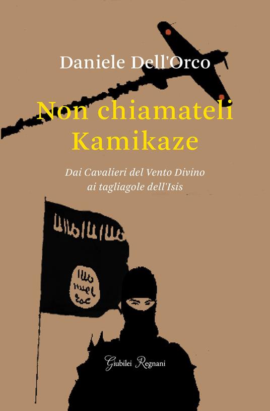 Non chiamateli kamikaze. Dai Cavalieri del vento divino ai tagliagole dell'Isis - Daniele Dell'Orco - ebook