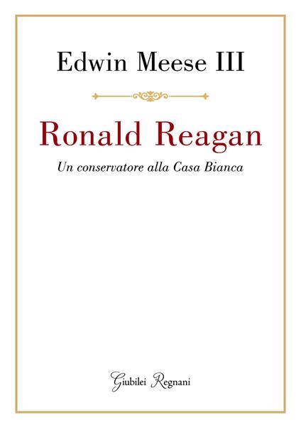 Ronald Reagan. Un conservatore alla Casa Bianca - Edwin Meese III - ebook