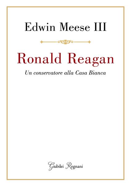 Ronald Reagan. Un conservatore alla Casa Bianca - Edwin Meese III - ebook