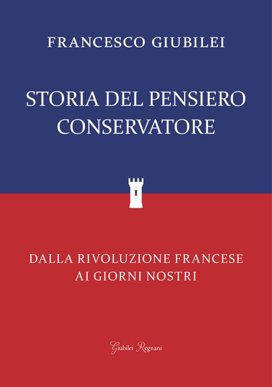 Storia del pensiero conservatore. Dalla Rivoluzione francese ai giorni nostri - Francesco Giubilei - ebook