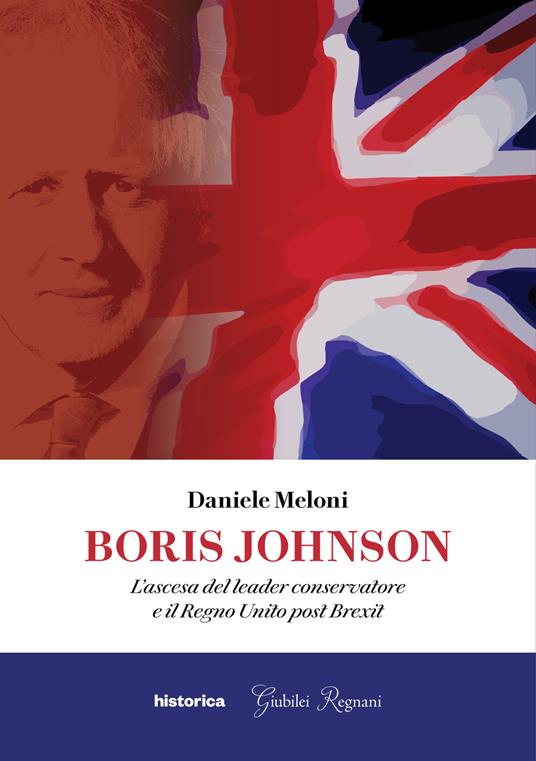Boris Johnson. L'ascesa del leader conservatore e il Regno Unito post Brexit - Daniele Meloni - ebook