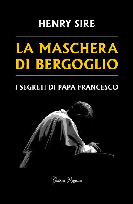 La maschera di Bergoglio. I segreti di papa Francesco - Henry Sire - ebook