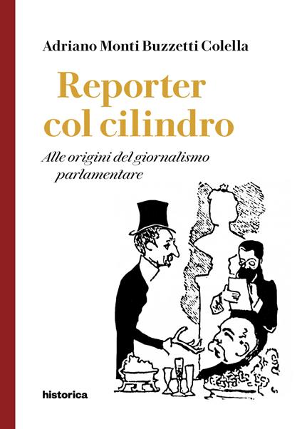 Reporter col cilindro. Alle origini del giornalismo parlamentare - Adriano Monti Buzzetti Colella - copertina
