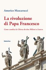 La rivoluzione di papa Francesco. Come cambia la Chiesa da don Milani a Lutero