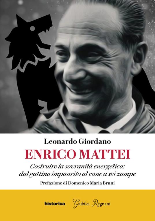 Enrico Mattei. Costruire la sovranità energetica: dal gattino impaurito al cane a sei zampe - Leonardo Giordano - copertina