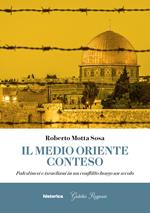 Il Medio Oriente conteso. Palestinesi e israeliani in un conflitto lungo un secolo