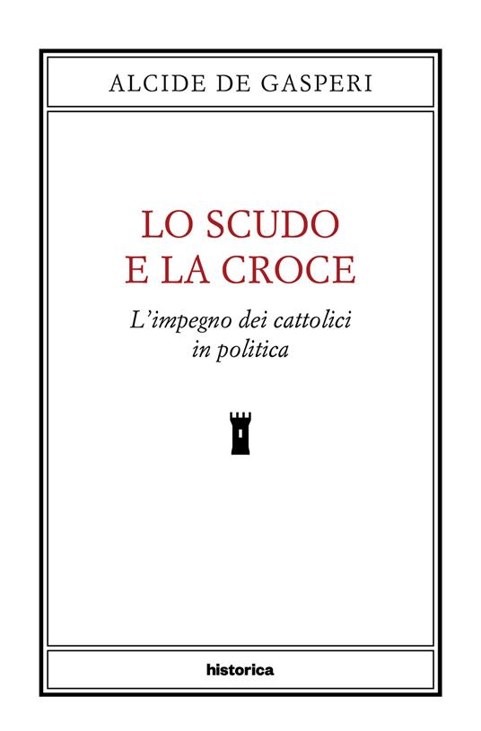 Lo scudo e la croce. L'impegno dei cattolici in politica - Alcide De Gasperi - copertina