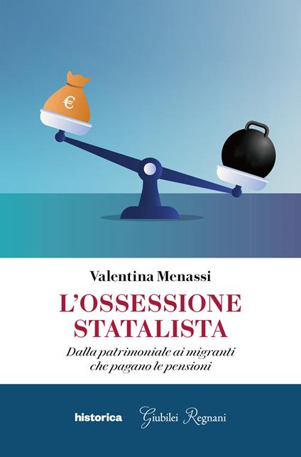 L'ossessione statalista. Dalla patrimoniale ai migranti che pagano le pensioni - Valentina Menassi - copertina