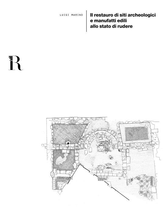 Il restauro di siti archeologici e manufatti edili allo stato di rudere - Luigi Marino - copertina