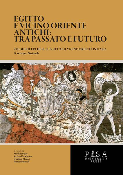 Egitto e vicino oriente antichi: tra passato e futuro. Studi e ricerche sull'Egitto e il vicino oriente in Italia. Atti del Convegno nazionale (Pisa, 5-6 giugno 2017) - copertina