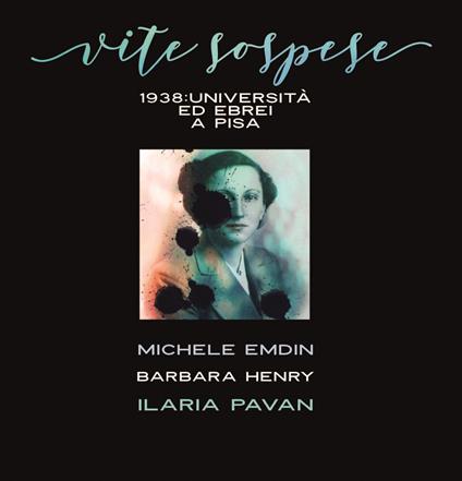 Vite sospese. 1938. Università ed ebrei a Pisa - Michele Emdin,Barbara Henry,Ilaria Pavan - copertina