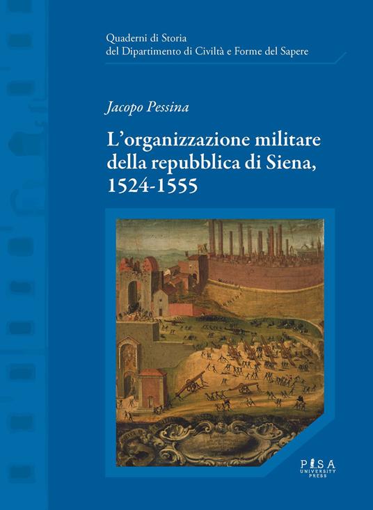 L' organizzazione militare della Repubblica di Siena, 1524-1555 - Jacopo Pessina - copertina