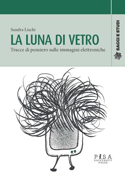 La luna di vetro. Tracce di pensiero sulle immagini elettroniche - Sandra Lischi - copertina