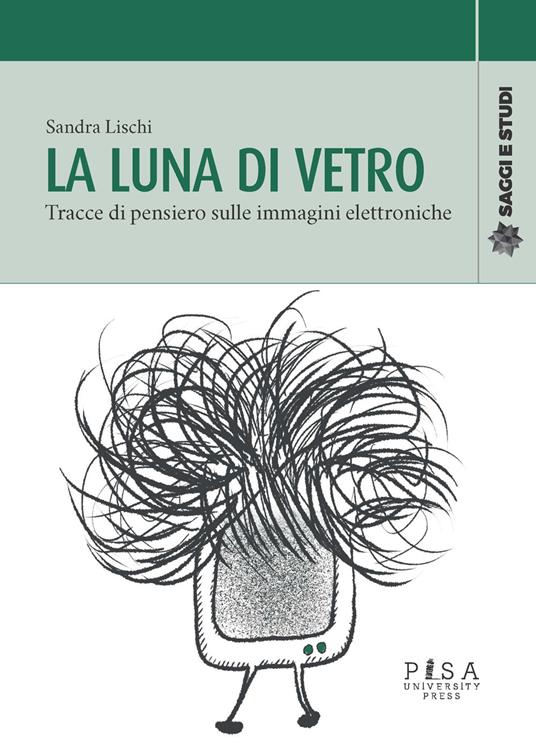 La luna di vetro. Tracce di pensiero sulle immagini elettroniche - Sandra Lischi - copertina