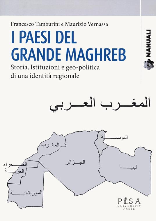 I paesi del grande Maghreb. Storia, istituzioni e geo-politica di una identità regionale - Francesco Tamburini,Maurizio Vernassa - copertina